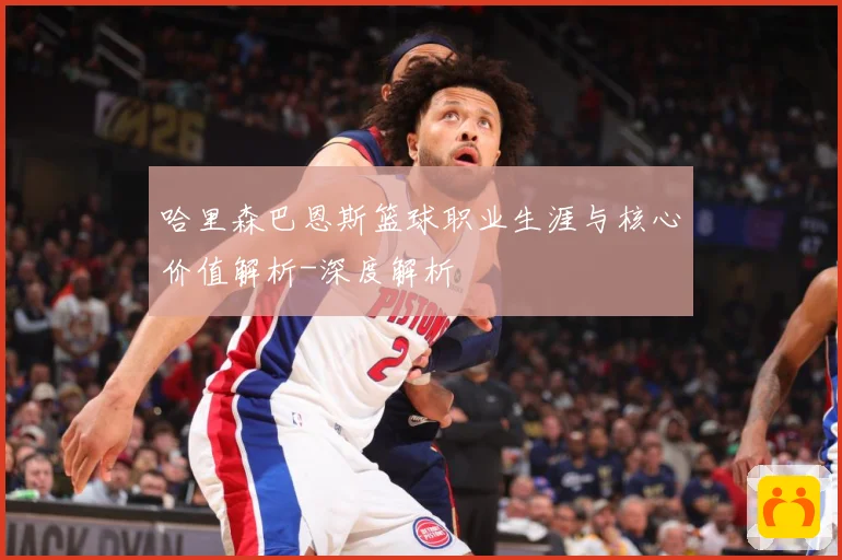 哈里森巴恩斯篮球职业生涯与核心价值解析-深度解析